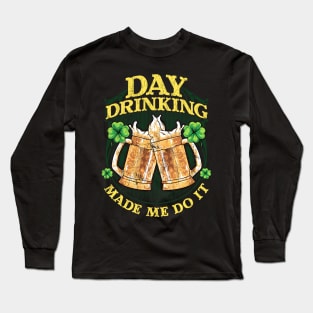 Day Drinking Made Me Do It St Patricks Day Long Sleeve T-Shirt